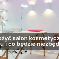 Jak założyć salon kosmetyczny od podstaw? Uniknij kosztownych błędów!